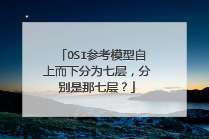 OSI参考模型自上而下分为七层，分别是那七层？