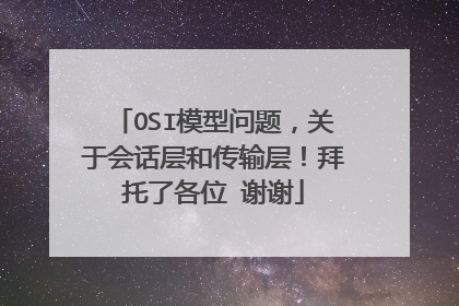 OSI模型问题，关于会话层和传输层！拜托了各位 谢谢
