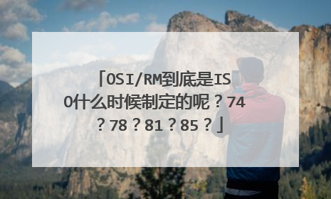 OSI/RM到底是ISO什么时候制定的呢？74？78？81？85？