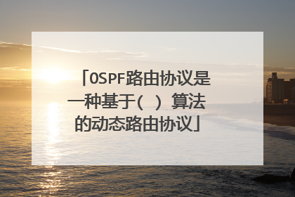OSPF路由协议是一种基于( ) 算法的动态路由协议