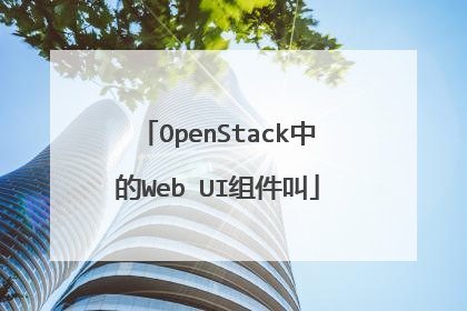 OpenStack中的Web UI组件叫