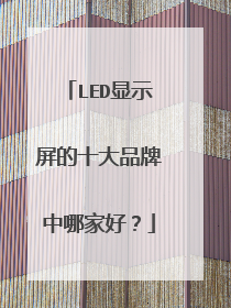 LED显示屏的十大品牌中哪家好？