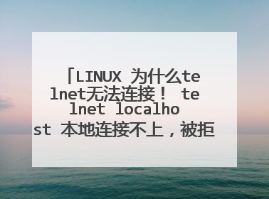 LINUX 为什么telnet无法连接! telnet localhost 本地连接不上,被拒绝。 telnet,telnet-server,xinetd已装