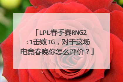 LPL春季赛RNG2:1击败IG，对于这场电竞春晚你怎么评价？