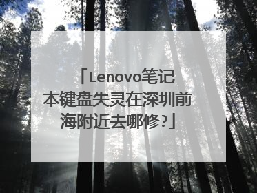 Lenovo笔记本键盘失灵在深圳前海附近去哪修?