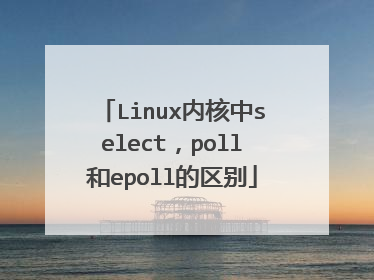 Linux内核中select，poll和epoll的区别