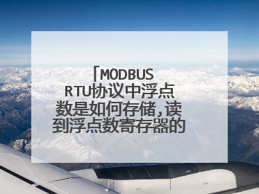 MODBUS RTU协议中浮点数是如何存储,读到浮点数寄存器的数值如何转换成所需的浮点数.