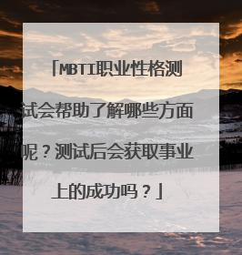 MBTI职业性格测试会帮助了解哪些方面呢?测试后会获取事业上的成功吗?