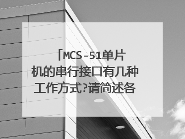 MCS-51单片机的串行接口有几种工作方式?请简述各种方式的功能.