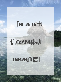 ME3616电信CoAP&移动LWM2M通信