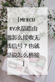 MERCURY水晶路由器怎么接收无线信号？也就是说怎么桥接
