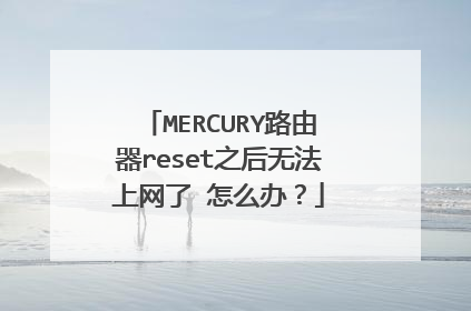 MERCURY路由器reset之后无法上网了 怎么办？