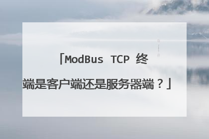 ModBus TCP 终端是客户端还是服务器端？