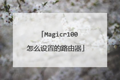 Magicr100怎么设置的路由器