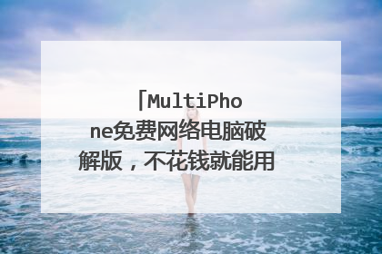 MultiPhone免费网络电脑破解版,不花钱就能用电脑给手机打电话