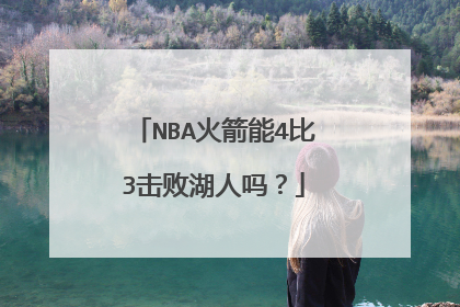 NBA火箭能4比3击败湖人吗？