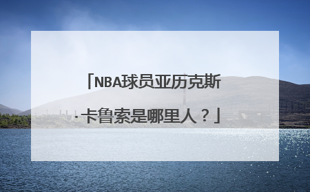 NBA球员亚历克斯·卡鲁索是哪里人?