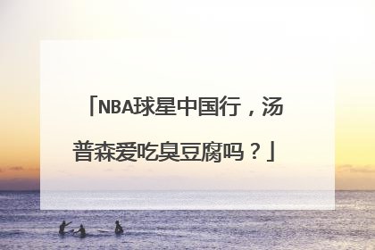 NBA球星中国行，汤普森爱吃臭豆腐吗？