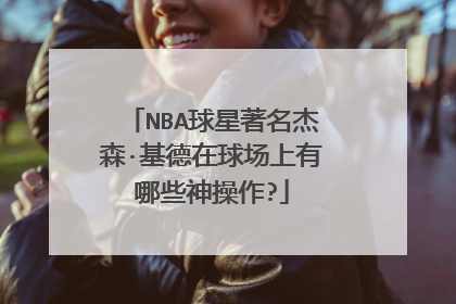 NBA球星著名杰森·基德在球场上有哪些神操作?