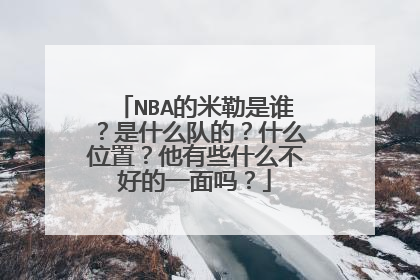 NBA的米勒是谁？是什么队的？什么位置？他有些什么不好的一面吗？