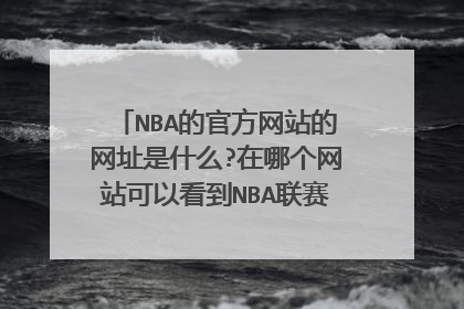 NBA的官方网站的网址是什么?在哪个网站可以看到NBA联赛的最新情况?