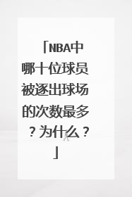NBA中哪十位球员被逐出球场的次数最多？为什么？