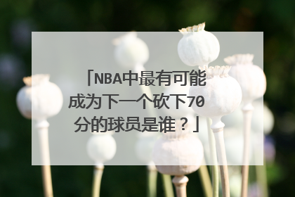 NBA中最有可能成为下一个砍下70分的球员是谁?