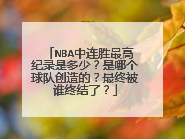NBA中连胜最高纪录是多少?是哪个球队创造的?最终被谁终结了?