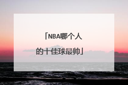 NBA哪个人的十佳球最帅