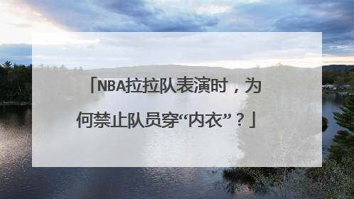 NBA拉拉队表演时，为何禁止队员穿“内衣”？