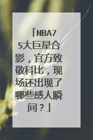 NBA75大巨星合影，官方致敬科比，现场还出现了哪些感人瞬间？