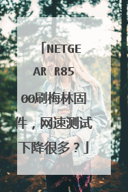 NETGEAR R8500刷梅林固件,网速测试下降很多?