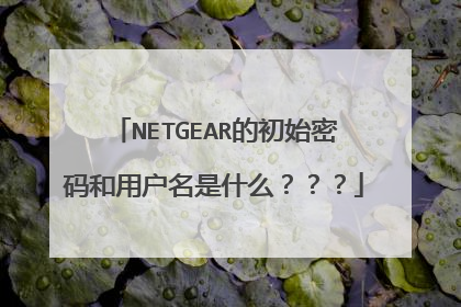 NETGEAR的初始密码和用户名是什么？？？