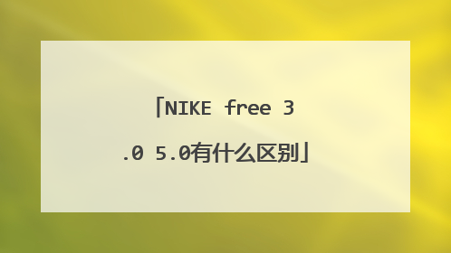 NIKE free 3.0 5.0有什么区别