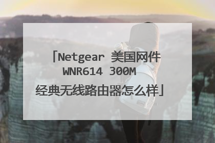Netgear 美国网件 WNR614 300M 经典无线路由器怎么样
