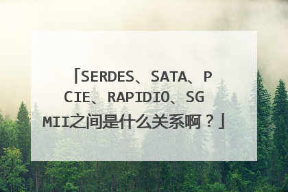 SERDES、SATA、PCIE、RAPIDIO、SGMII之间是什么关系啊?