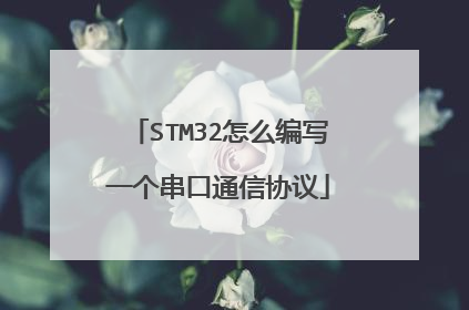 STM32怎么编写一个串口通信协议
