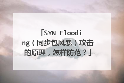 SYN Flooding(同步包风暴)攻击的原理,怎样防范?