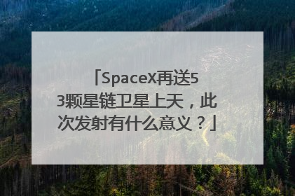 SpaceX再送53颗星链卫星上天，此次发射有什么意义？