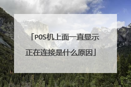 POS机上面一直显示正在连接是什么原因