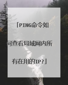 PING命令如何查看局域网内所有在用的IP?