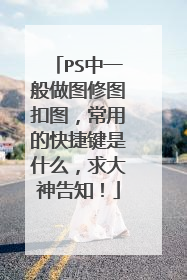 PS中一般做图修图扣图，常用的快捷键是什么，求大神告知！