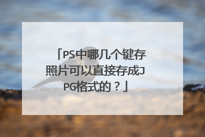PS中哪几个键存照片可以直接存成JPG格式的？