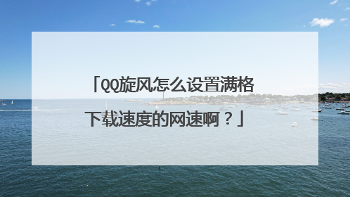 QQ旋风怎么设置满格下载速度的网速啊?