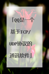 QQ是一个基于TCP/UDP协议的通讯软件