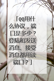 QQ用什么协议,端口是多少?登陆和发送消息、接受消息都用读端口?