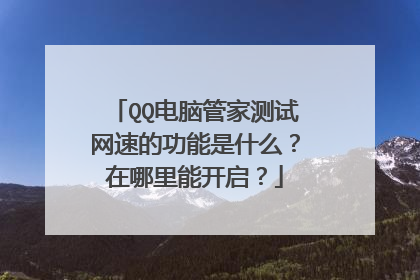 QQ电脑管家测试网速的功能是什么？在哪里能开启？