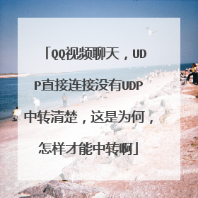 QQ视频聊天,UDP直接连接没有UDP中转清楚,这是为何,怎样才能中转啊