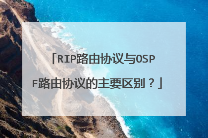 RIP路由协议与OSPF路由协议的主要区别？