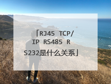 RJ45 TCP/IP RS485 RS232是什么关系